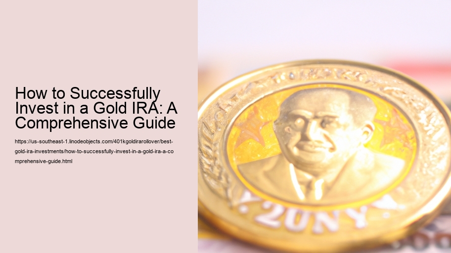 How to Successfully Invest in a Gold IRA: A Comprehensive Guide