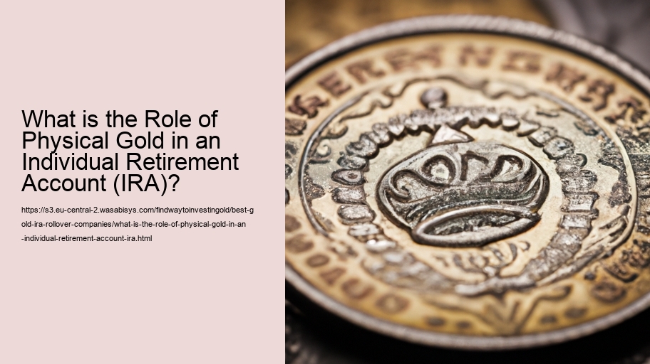 What is the Role of Physical Gold in an Individual Retirement Account (IRA)?