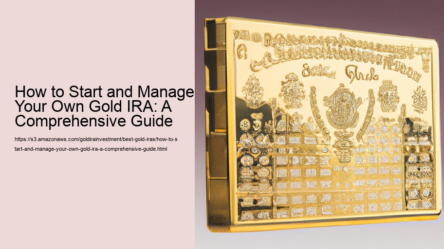 How to Start and Manage Your Own Gold IRA: A Comprehensive Guide