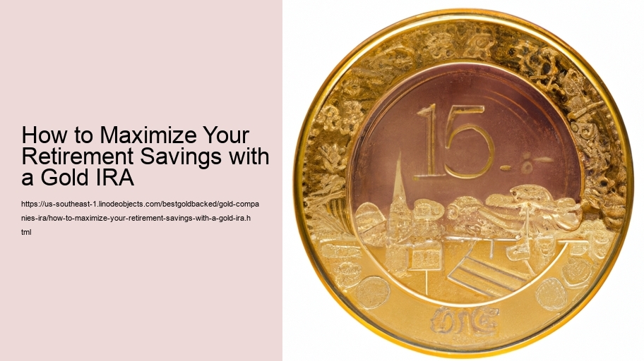 How to Maximize Your Retirement Savings with a Gold IRA