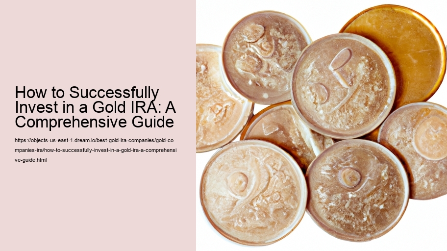How to Successfully Invest in a Gold IRA: A Comprehensive Guide