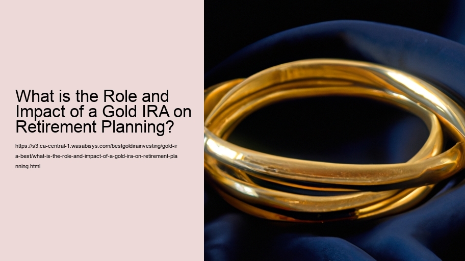 What is the Role and Impact of a Gold IRA on Retirement Planning?