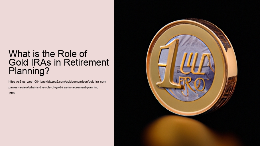 What is the Role of Gold IRAs in Retirement Planning?