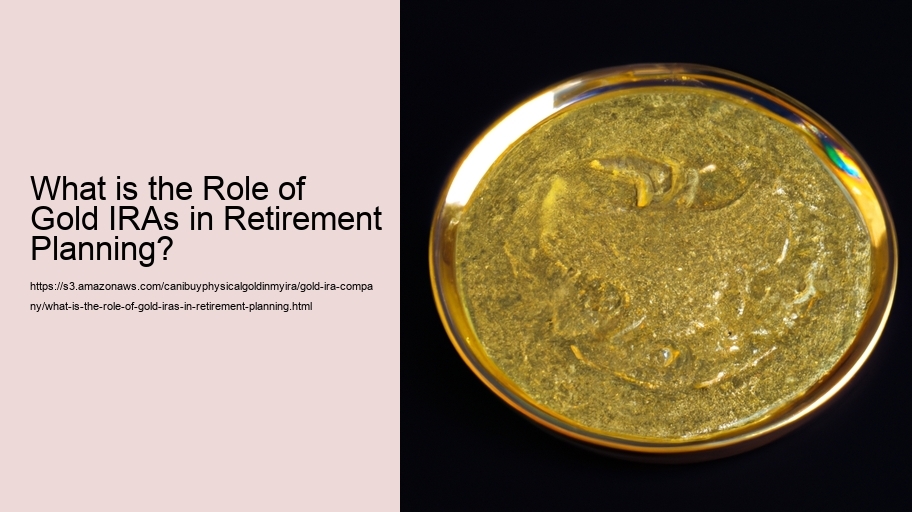 What is the Role of Gold IRAs in Retirement Planning?