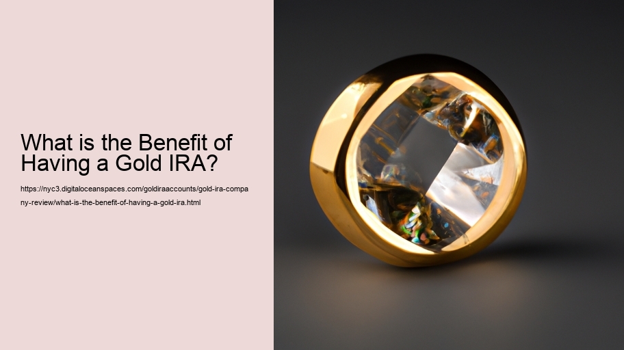 What is the Benefit of Having a Gold IRA?