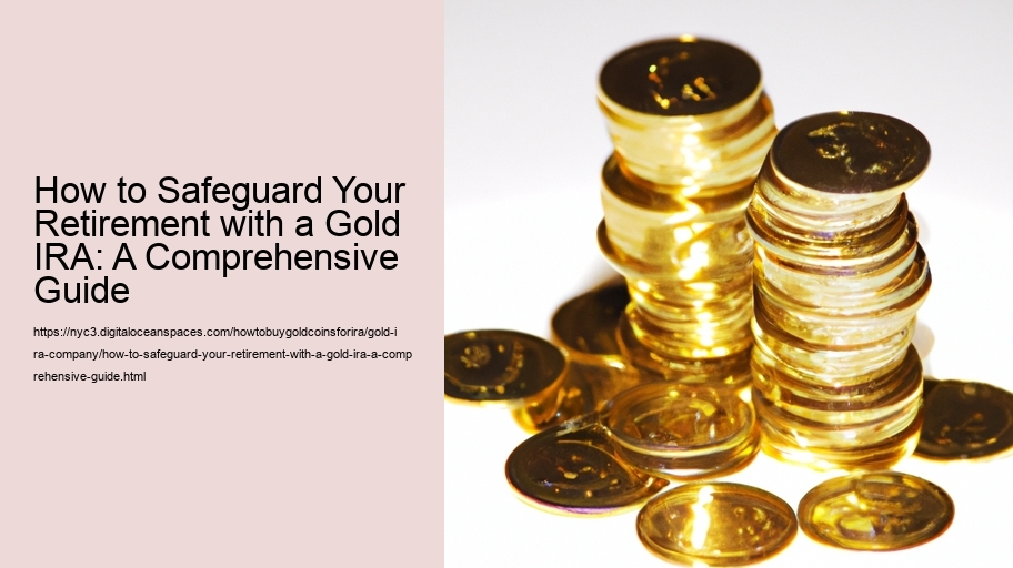 How to Safeguard Your Retirement with a Gold IRA: A Comprehensive Guide