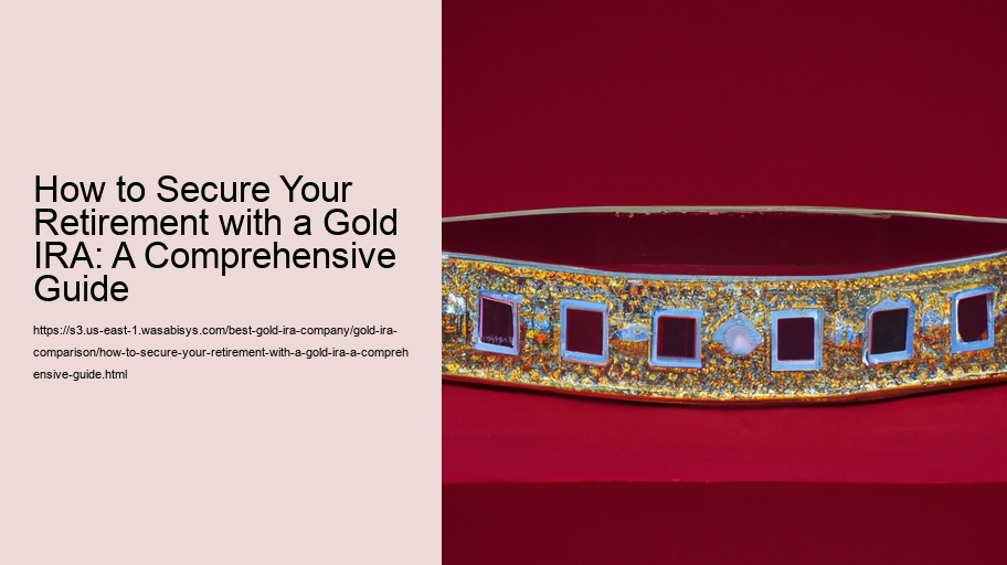 How to Secure Your Retirement with a Gold IRA: A Comprehensive Guide