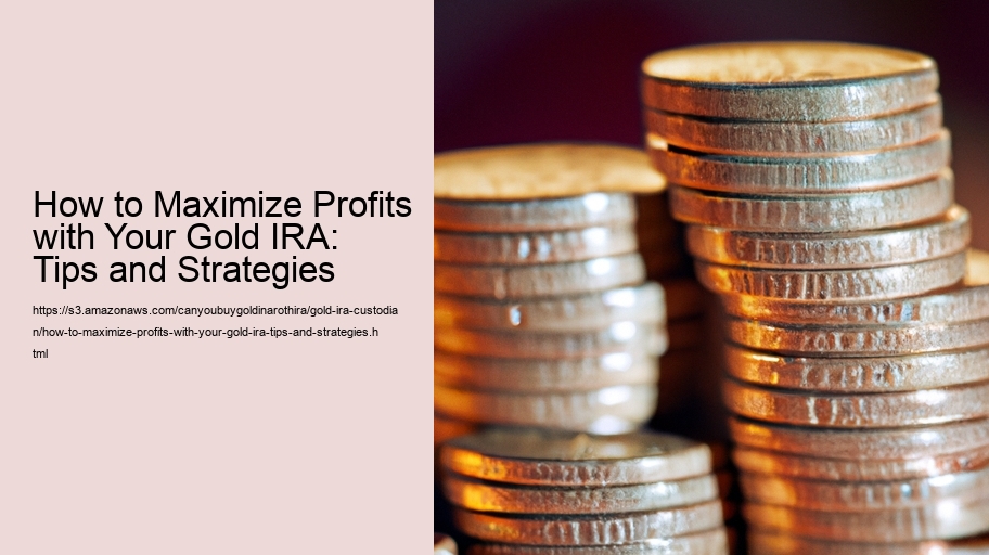How to Maximize Profits with Your Gold IRA: Tips and Strategies