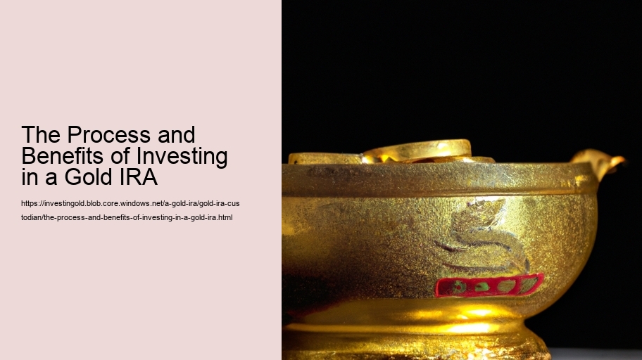 The Process and Benefits of Investing in a Gold IRA