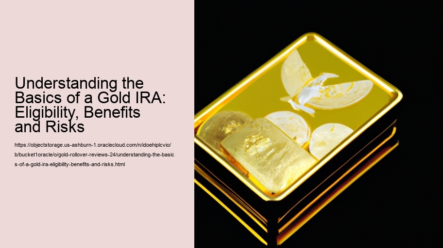 Understanding the Basics of a Gold IRA: Eligibility, Benefits and Risks