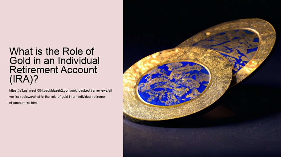 What is the Role of Gold in an Individual Retirement Account (IRA)? 
