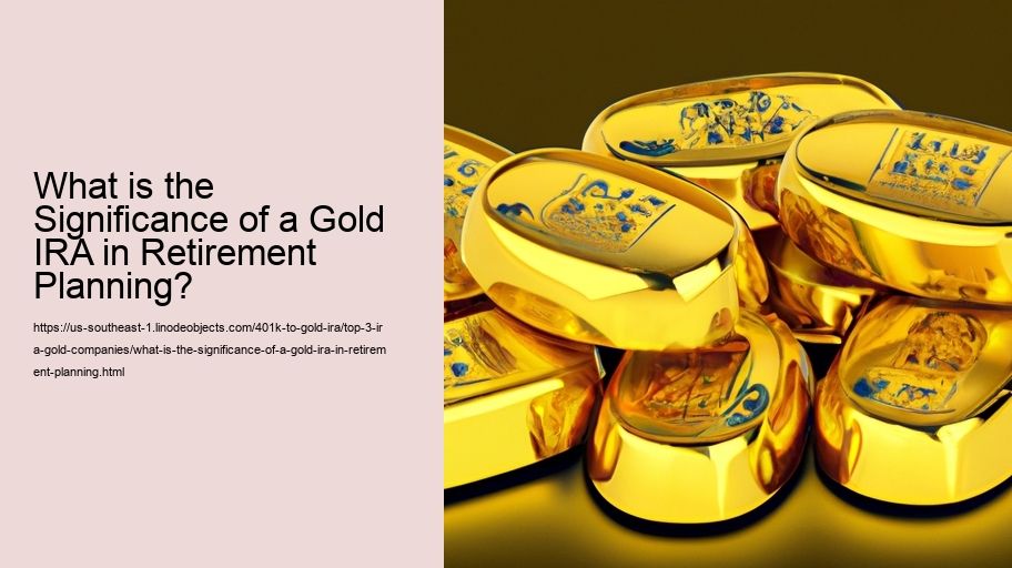 What is the Significance of a Gold IRA in Retirement Planning?